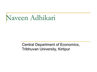 Naveen Adhikari
Central Department of Economics,
Tribhuvan University, Kirtipur
 