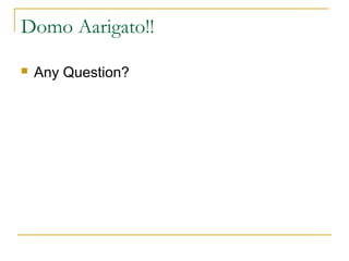 Domo Aarigato!!
 Any Question?
 