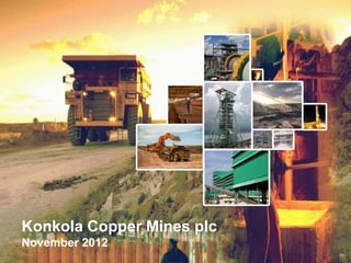 Konkola Copper Mines plc
November 2012
 
