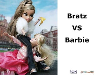 Bratz 
VS 
Barbie 
 