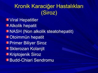 Kronik Karaciğer Hastalıkları
            (Siroz)
Viral Hepatitler
Alkolik hepatit
NASH (Non alkolik steatohepatit)
Otoimm...