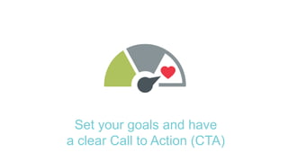 Set your goals and have
a clear Call to Action (CTA)
 