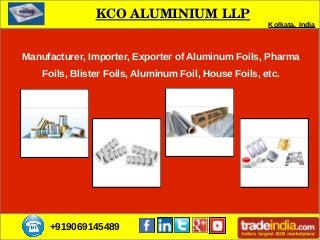 +919069145489
Manufacturer, Importer, Exporter of Aluminum Foils, Pharma
Foils, Blister Foils, Aluminum Foil, House Foils, etc.
KCO ALUMINIUM LLP
Kolkata, India
 