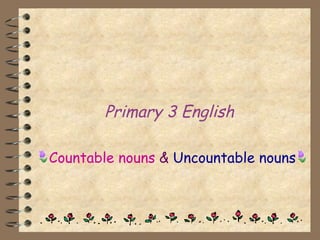 Primary 3 English Countable nouns   &  Uncountable nouns  