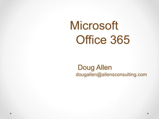 Microsoft
Office 365
Doug Allen
dougallen@allensconsulting.com
 