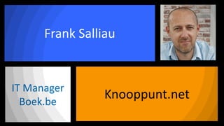 Frank Salliau

IT Manager
Boek.be

Knooppunt.net

 