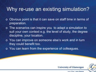 Why re-use an existing simulation?Obvious point is that it can save on staff time in terms of preparation.