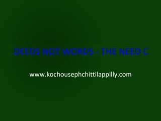 DEEDS NOT WORDS - THE NEED OF THE HOUR www.kochousephchittilappilly.com 