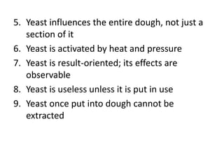 5. Yeast influences the entire dough, not just a
section of it
6. Yeast is activated by heat and pressure
7. Yeast is resu...