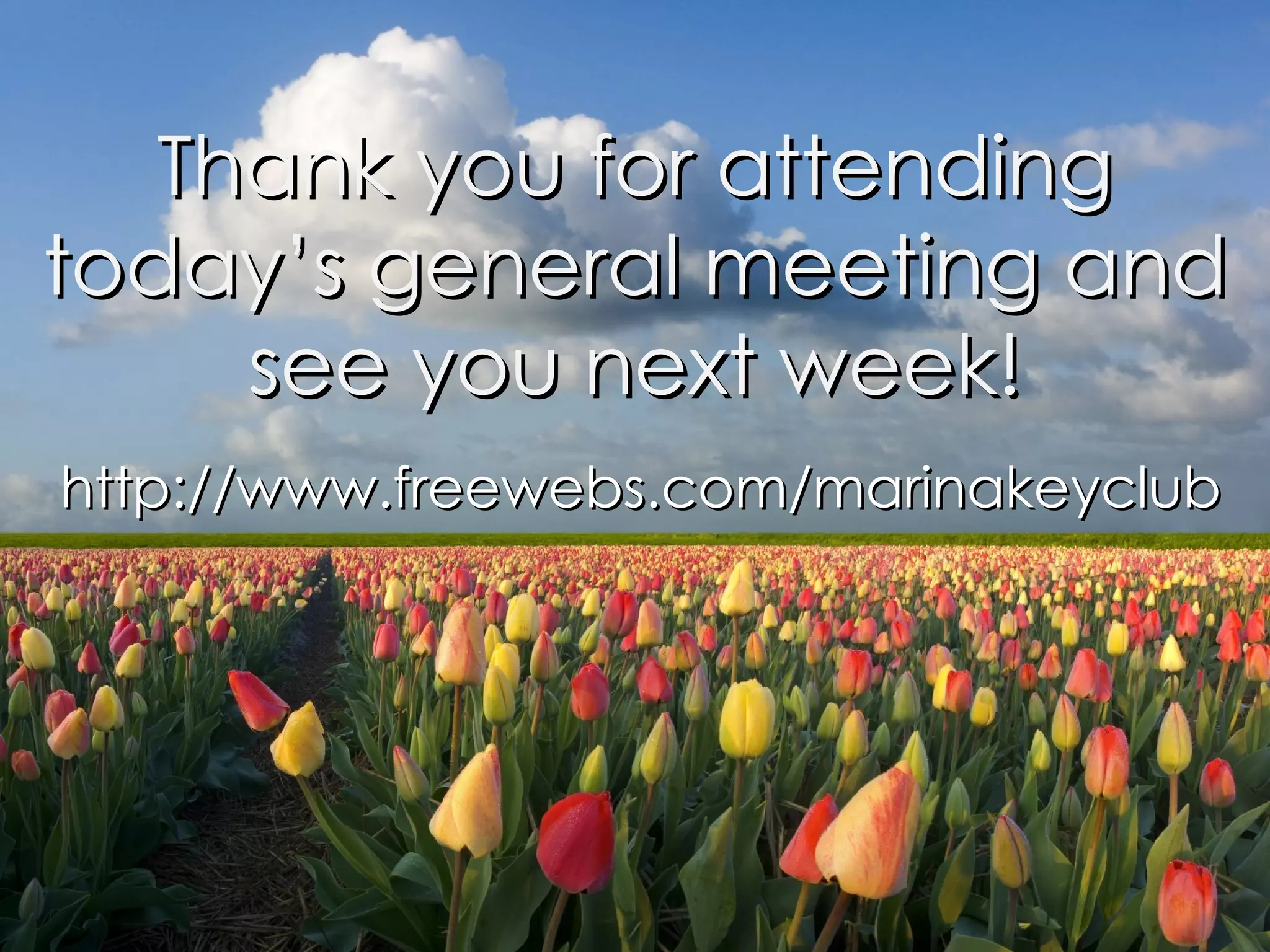 http://www.freewebs.com/marinakeyclub Thank you for attending today’s general meeting and see you next week! 