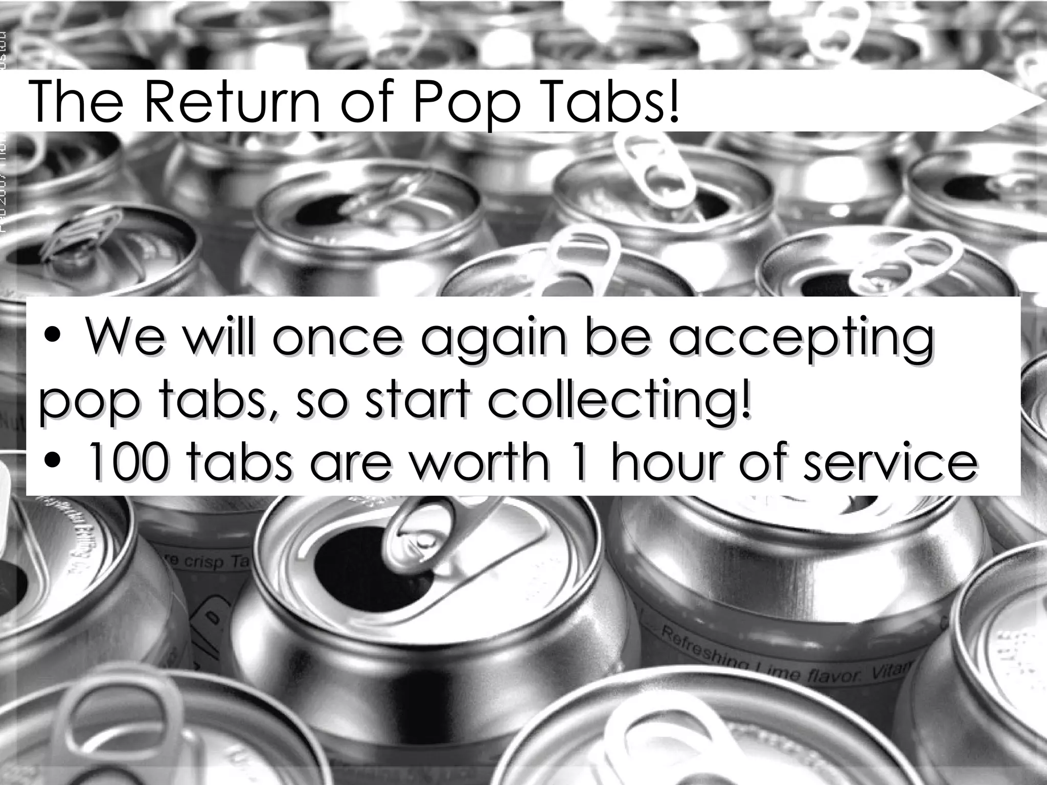 The Return of Pop Tabs! We will once again be accepting pop tabs, so start collecting!  100 tabs are worth 1 hour of service  