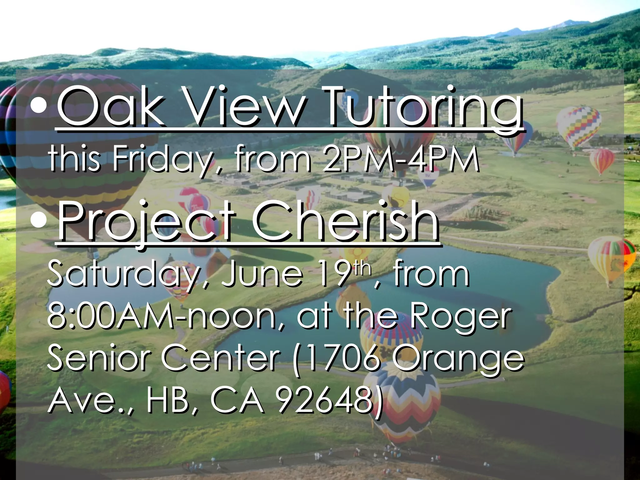Oak View Tutoring this Friday, from 2PM-4PM Project Cherish Saturday, June 19 th , from 8:00AM-noon, at the Roger Senior Center (1706 Orange Ave., HB, CA 92648) 