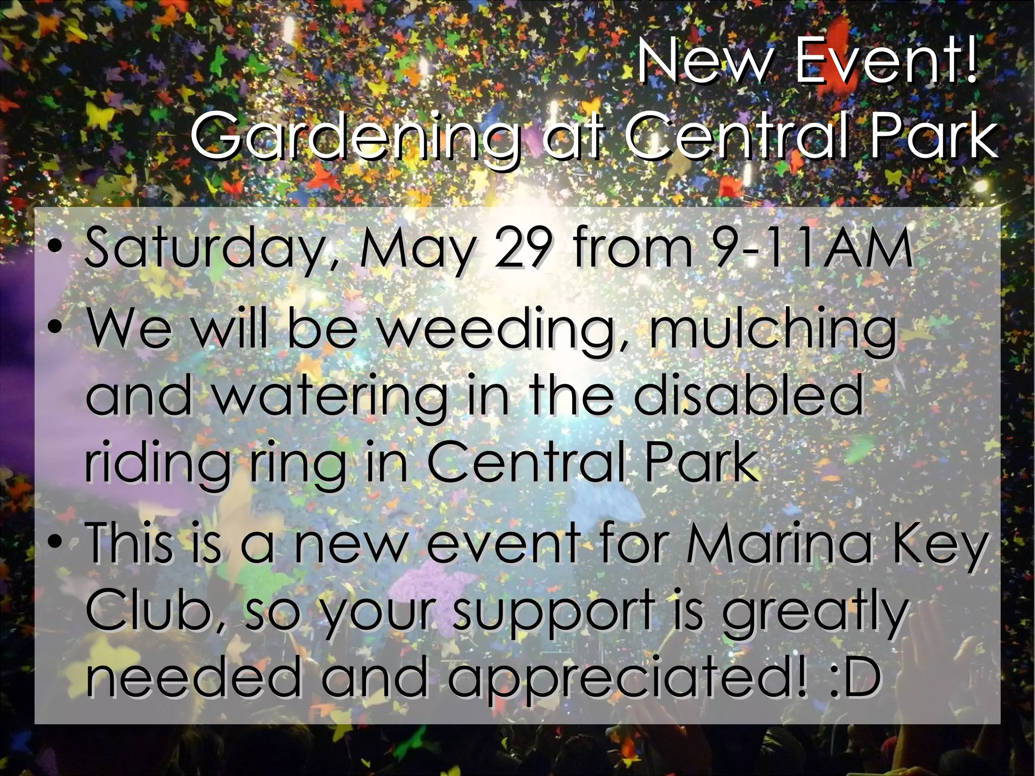New Event!  Gardening at Central Park Saturday, May 29 from 9-11AM We will be weeding, mulching and watering in the disabled riding ring in Central Park   This is a new event for Marina Key Club, so your support is greatly needed and appreciated! :D 
