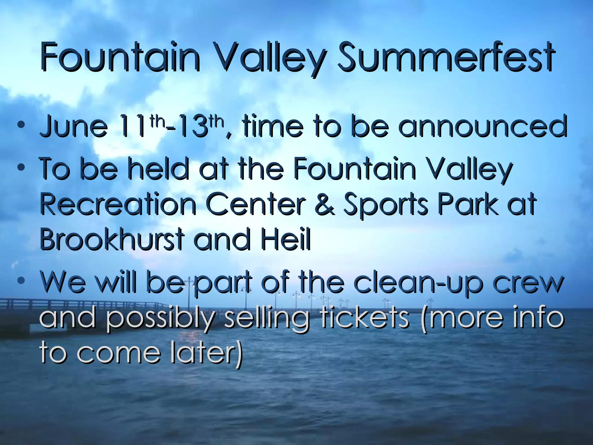 Fountain Valley Summerfest June 11 th -13 th , time to be announced To be held at the Fountain Valley Recreation Center & Sports Park at Brookhurst and Heil We will be part of the clean-up crew  and possibly selling tickets (more info to come later) 