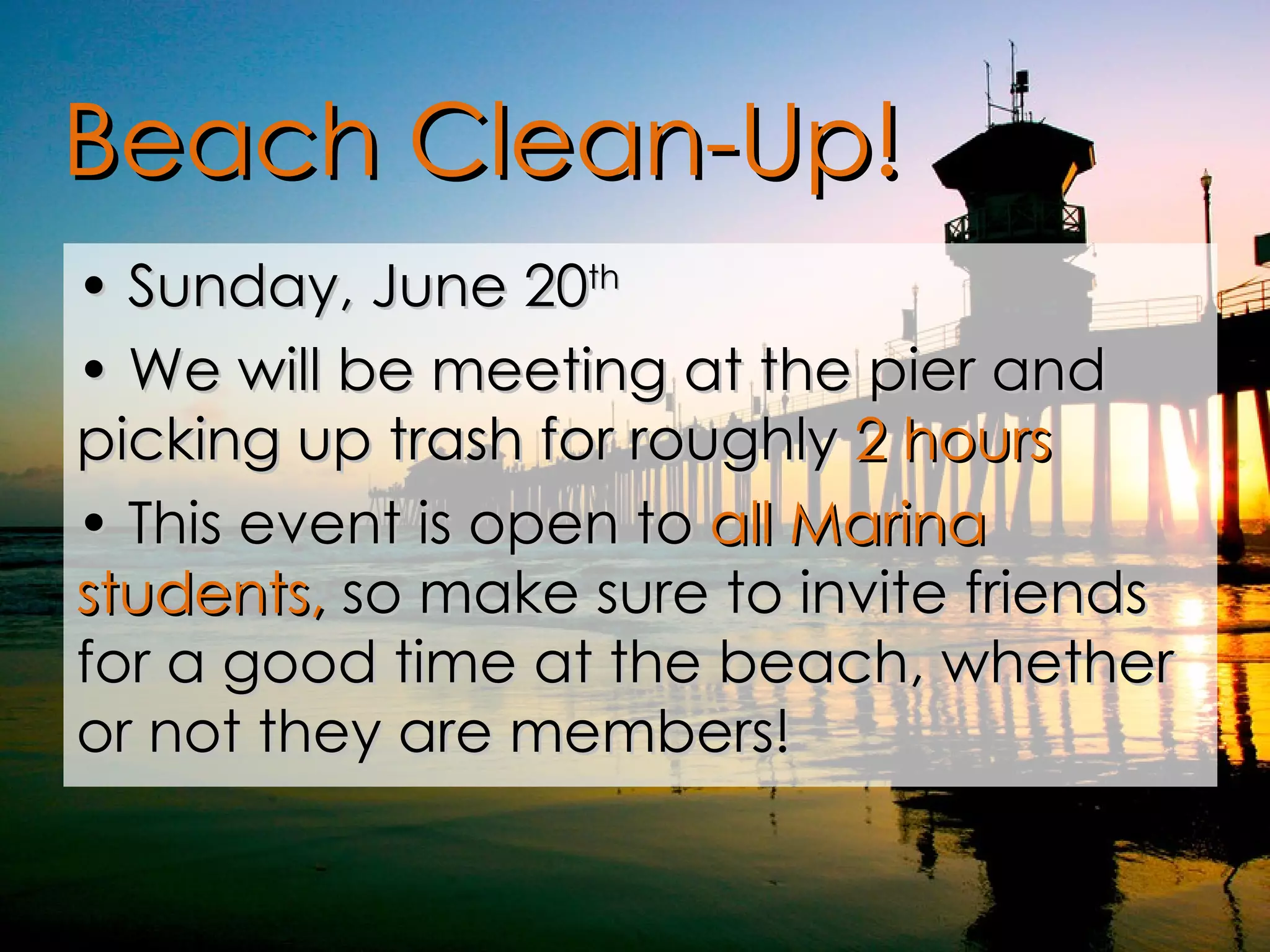 Beach Clean-Up! •  Sunday, June 20 th •  We will be meeting at the pier and picking up trash for roughly  2 hours •  This event is open to  all Marina students,  so make sure to invite friends for a good time at the beach, whether or not they are members! 