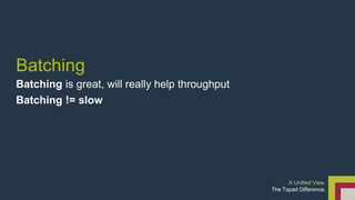 Batching 
Batching is great, will really help throughput 
Batching != slow 
A Unified View. 
The Tapad Difference. 
 