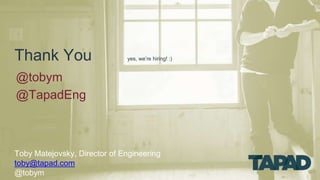 Thank You yes, we’re hiring! :) 
@tobym 
@TapadEng 
Toby Matejovsky, Director of Engineering 
toby@tapad.com 
@tobym 
