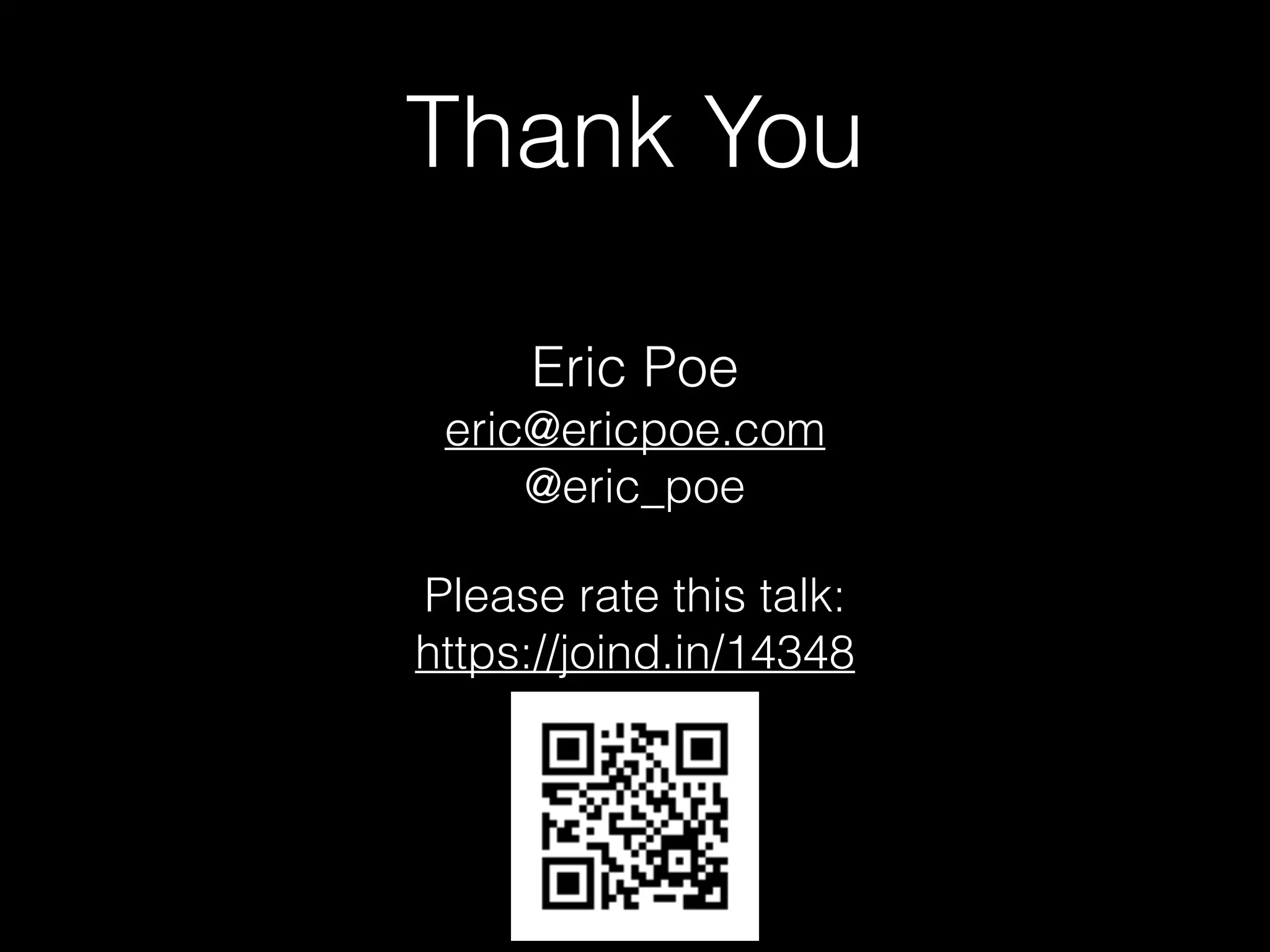 Thank You
Eric Poe 
eric@ericpoe.com 
@eric_poe
Please rate this talk: 
https://joind.in/14348
 