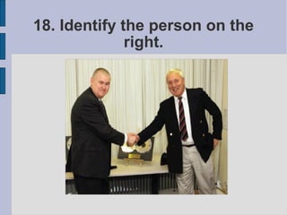 18. Identify the person on the
              right.
 
