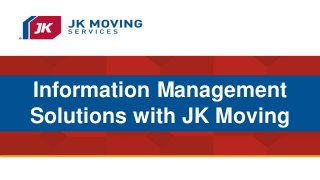 Information Management
Solutions with JK Moving
 