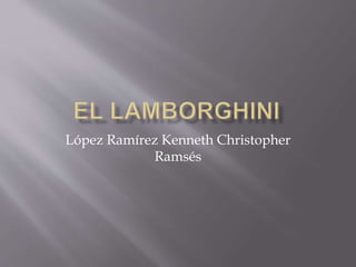López Ramírez Kenneth Christopher 
Ramsés 
 