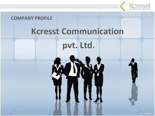 COMPANY PROFILE Kcresst Communication pvt. Ltd. 