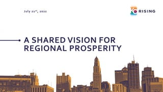 July 21st, 2022
A SHARED VISION FOR
REGIONAL PROSPERITY
 