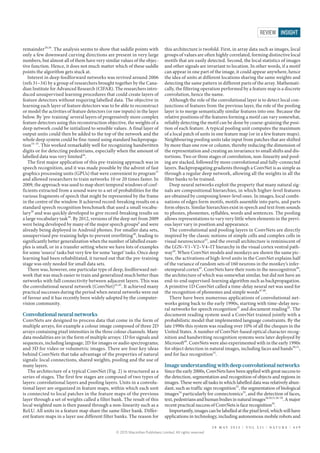 remainder29,30
. The analysis seems to show that saddle points with
only a few downward curving directions are present in very large
numbers, but almost all of them have very similar values of the objec-
tive function. Hence, it does not much matter which of these saddle
points the algorithm gets stuck at.
Interest in deep feedforward networks was revived around 2006
(refs 31–34) by a group of researchers brought together by the Cana-
dian Institute for Advanced Research (CIFAR). The researchers intro-
duced unsupervised learning procedures that could create layers of
feature detectors without requiring labelled data. The objective in
learning each layer of feature detectors was to be able to reconstruct
or model the activities of feature detectors (or raw inputs) in the layer
below. By ‘pre-training’ several layers of progressively more complex
feature detectors using this reconstruction objective, the weights of a
deep network could be initialized to sensible values. A final layer of
output units could then be added to the top of the network and the
whole deep system could be fine-tuned using standard backpropaga-
tion33–35
. This worked remarkably well for recognizing handwritten
digits or for detecting pedestrians, especially when the amount of
labelled data was very limited36
.
The first major application of this pre-training approach was in
speech recognition, and it was made possible by the advent of fast
graphics processing units (GPUs) that were convenient to program37
and allowed researchers to train networks 10 or 20 times faster. In
2009, the approach was used to map short temporal windows of coef-
ficients extracted from a sound wave to a set of probabilities for the
various fragments of speech that might be represented by the frame
in the centre of the window. It achieved record-breaking results on a
standard speech recognition benchmark that used a small vocabu-
lary38
and was quickly developed to give record-breaking results on
a large vocabulary task39
. By 2012, versions of the deep net from 2009
were being developed by many of the major speech groups6
and were
already being deployed in Android phones. For smaller data sets,
unsupervised pre-training helps to prevent overfitting40
, leading to
significantly better generalization when the number of labelled exam-
ples is small, or in a transfer setting where we have lots of examples
for some ‘source’ tasks but very few for some ‘target’ tasks. Once deep
learning had been rehabilitated, it turned out that the pre-training
stage was only needed for small data sets.
There was, however, one particular type of deep, feedforward net-
work that was much easier to train and generalized much better than
networks with full connectivity between adjacent layers. This was
the convolutional neural network (ConvNet)41,42
. It achieved many
practical successes during the period when neural networks were out
of favour and it has recently been widely adopted by the computer-
vision community.
Convolutional neural networks
ConvNets are designed to process data that come in the form of
multiple arrays, for example a colour image composed of three 2D
arrays containing pixel intensities in the three colour channels. Many
data modalities are in the form of multiple arrays: 1D for signals and
sequences, including language; 2D for images or audio spectrograms;
and 3D for video or volumetric images. There are four key ideas
behind ConvNets that take advantage of the properties of natural
signals: local connections, shared weights, pooling and the use of
many layers.
The architecture of a typical ConvNet (Fig. 2) is structured as a
series of stages. The first few stages are composed of two types of
layers: convolutional layers and pooling layers. Units in a convolu-
tional layer are organized in feature maps, within which each unit
is connected to local patches in the feature maps of the previous
layer through a set of weights called a filter bank. The result of this
local weighted sum is then passed through a non-linearity such as a
ReLU. All units in a feature map share the same filter bank. Differ-
ent feature maps in a layer use different filter banks. The reason for
this architecture is twofold. First, in array data such as images, local
groups of values are often highly correlated, forming distinctive local
motifs that are easily detected. Second, the local statistics of images
and other signals are invariant to location. In other words, if a motif
can appear in one part of the image, it could appear anywhere, hence
the idea of units at different locations sharing the same weights and
detecting the same pattern in different parts of the array. Mathemati-
cally, the filtering operation performed by a feature map is a discrete
convolution, hence the name.
Although the role of the convolutional layer is to detect local con-
junctions of features from the previous layer, the role of the pooling
layer is to merge semantically similar features into one. Because the
relative positions of the features forming a motif can vary somewhat,
reliably detecting the motif can be done by coarse-graining the posi-
tion of each feature. A typical pooling unit computes the maximum
of a local patch of units in one feature map (or in a few feature maps).
Neighbouring pooling units take input from patches that are shifted
by more than one row or column, thereby reducing the dimension of
the representation and creating an invariance to small shifts and dis-
tortions. Two or three stages of convolution, non-linearity and pool-
ing are stacked, followed by more convolutional and fully-connected
layers. Backpropagating gradients through a ConvNet is as simple as
through a regular deep network, allowing all the weights in all the
filter banks to be trained.
Deep neural networks exploit the property that many natural sig-
nals are compositional hierarchies, in which higher-level features
are obtained by composing lower-level ones. In images, local combi-
nations of edges form motifs, motifs assemble into parts, and parts
form objects. Similar hierarchies exist in speech and text from sounds
to phones, phonemes, syllables, words and sentences. The pooling
allows representations to vary very little when elements in the previ-
ous layer vary in position and appearance.
The convolutional and pooling layers in ConvNets are directly
inspired by the classic notions of simple cells and complex cells in
visual neuroscience43
, and the overall architecture is reminiscent of
the LGN–V1–V2–V4–IT hierarchy in the visual cortex ventral path-
way44
. When ConvNet models and monkeys are shown the same pic-
ture, the activations of high-level units in the ConvNet explains half
of the variance of random sets of 160 neurons in the monkey’s infer-
otemporal cortex45
. ConvNets have their roots in the neocognitron46
,
the architecture of which was somewhat similar, but did not have an
end-to-end supervised-learning algorithm such as backpropagation.
A primitive 1D ConvNet called a time-delay neural net was used for
the recognition of phonemes and simple words47,48
.
There have been numerous applications of convolutional net-
works going back to the early 1990s, starting with time-delay neu-
ral networks for speech recognition47
and document reading42
. The
document reading system used a ConvNet trained jointly with a
probabilistic model that implemented language constraints. By the
late 1990s this system was reading over 10% of all the cheques in the
United States. A number of ConvNet-based optical character recog-
nition and handwriting recognition systems were later deployed by
Microsoft49
. ConvNets were also experimented with in the early 1990s
for object detection in natural images, including faces and hands50,51
,
and for face recognition52
.
Image understanding with deep convolutional networks
Since the early 2000s, ConvNets have been applied with great success to
the detection, segmentation and recognition of objects and regions in
images. These were all tasks in which labelled data was relatively abun-
dant, such as traffic sign recognition53
, the segmentation of biological
images54
particularly for connectomics55
, and the detection of faces,
text, pedestrians and human bodies in natural images36,50,51,56–58
. A major
recent practical success of ConvNets is face recognition59
.
Importantly, images can be labelled at the pixel level, which will have
applications in technology, including autonomous mobile robots and
2 8 M A Y 2 0 1 5 | V O L 5 2 1 | N A T U R E | 4 3 9
REVIEW INSIGHT
© 2015 Macmillan Publishers Limited. All rights reserved
 