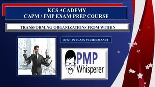 BEST IN CLASS PERFORMANCE
KCS ACADEMY
CAPM / PMP EXAM PREP COURSE
TRANSFORMING ORGANIZATIONS FROM WITHIN
 
