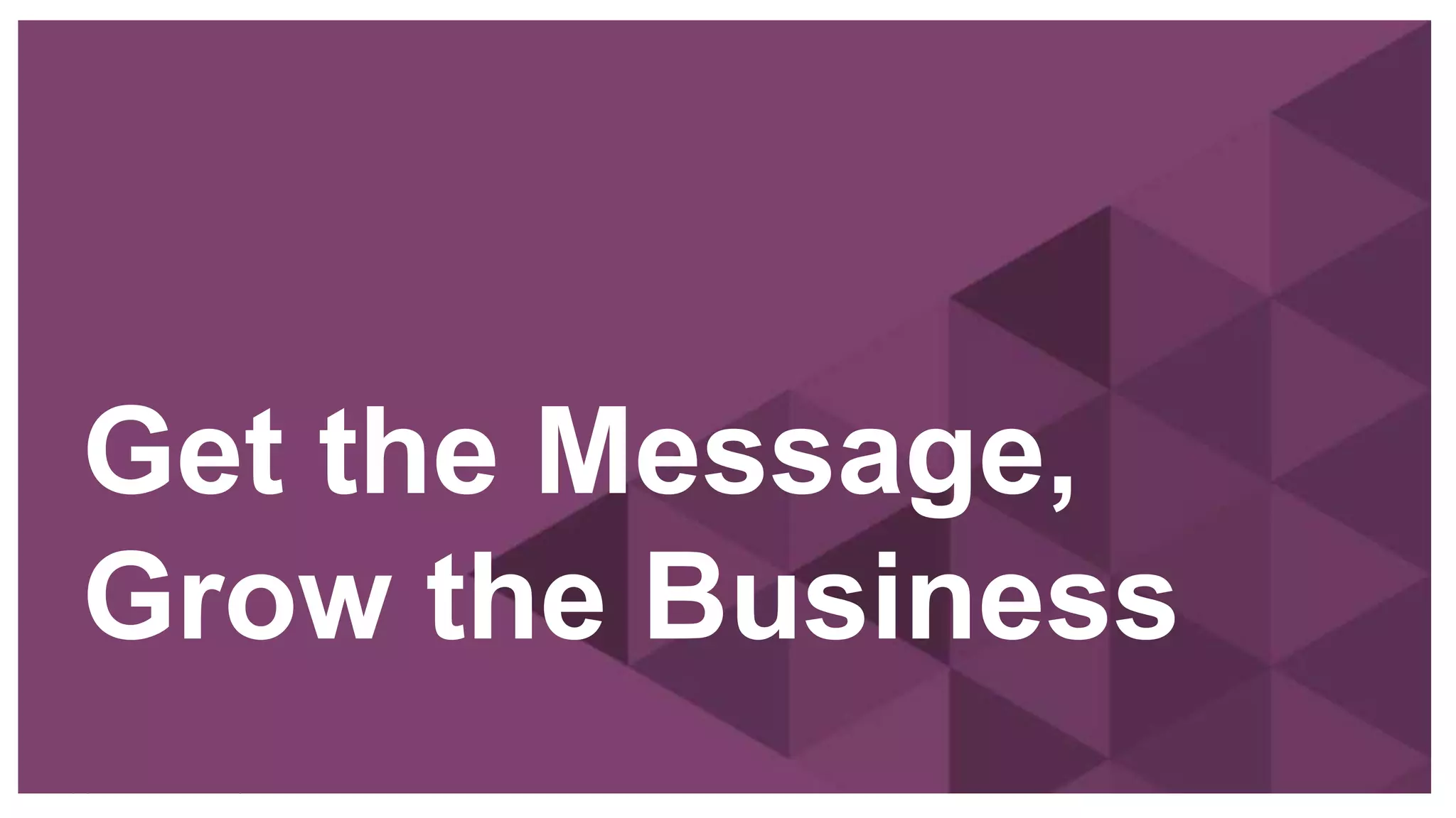 Copyright © 2015 ITpreneurs. All rights reserved.
Get the Message,
Grow the Business
 