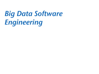 Big Data Software
Engineering
 