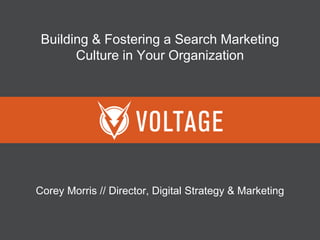 Building & Fostering a Search Marketing
Culture in Your Organization
Corey Morris // Director, Digital Strategy & Marketing
 