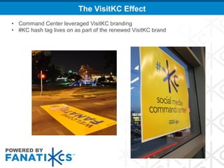 The VisitKC Effect
•  Command Center leveraged VisitKC branding
•  #KC hash tag lives on as part of the renewed VisitKC brand
 