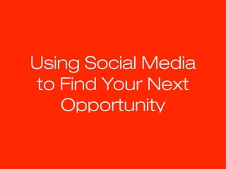 Using Social Media
to Find Your Next
   Opportunity
 