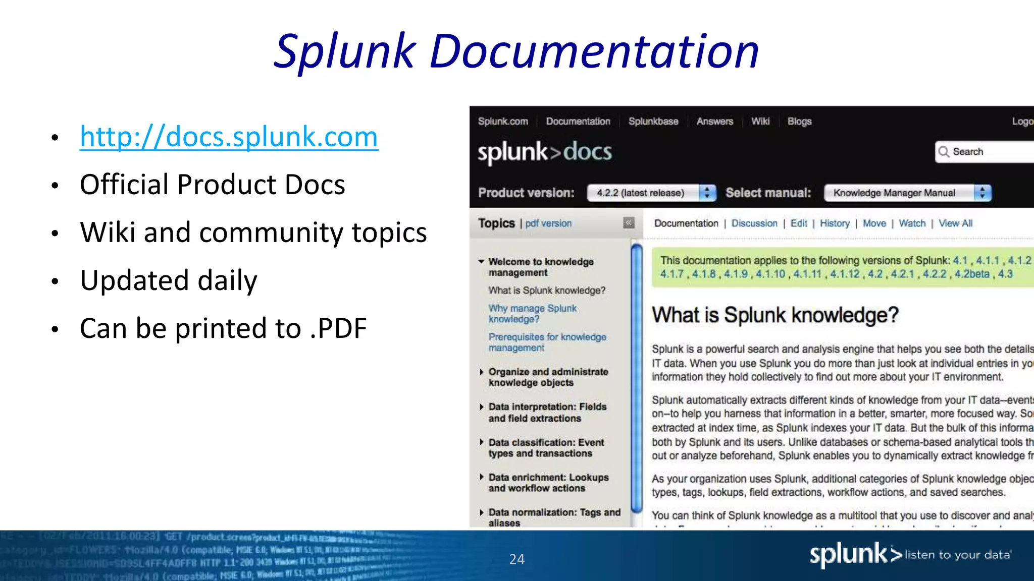 Splunk Documentation
24
• http://docs.splunk.com
• Official Product Docs
• Wiki and community topics
• Updated daily
• Can be printed to .PDF
 