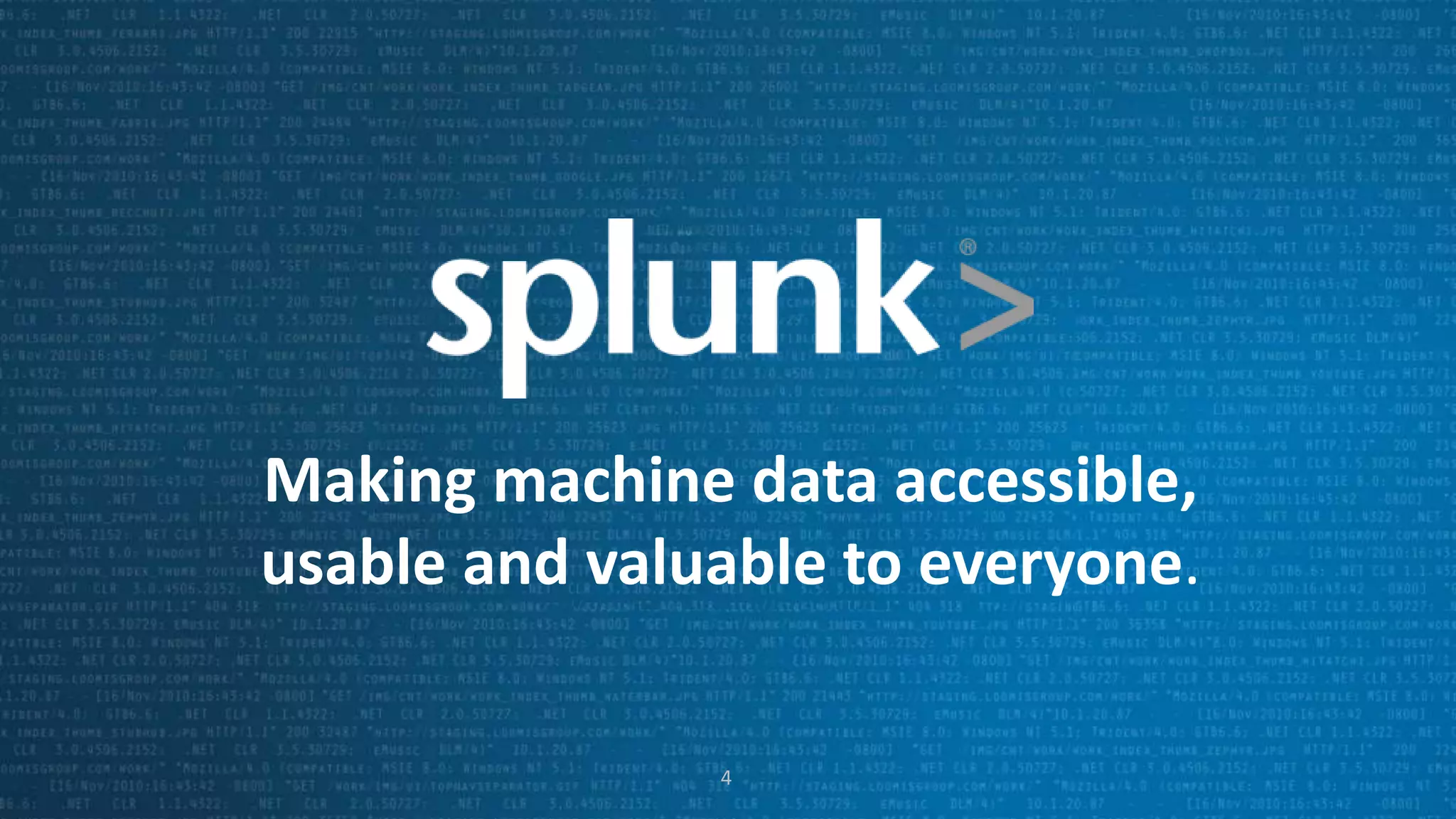 4
Making machine data accessible,
usable and valuable to everyone.
4
 