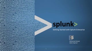 1
splunk>
Getting Started with Splunk Enterprise
Mohamad Hassan
Sales Engineer
presenter
 