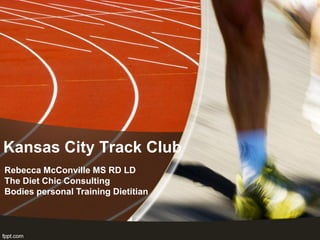 Kansas City Track Club
Rebecca McConville MS RD LD
The Diet Chic Consulting
Bodies personal Training Dietitian
 