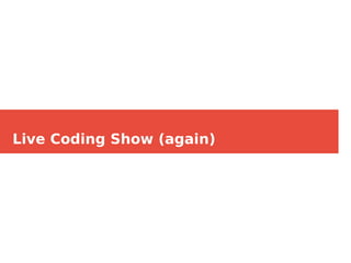 Live Coding Show (again)
 