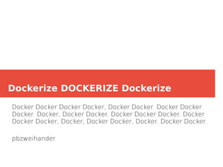 Dockerize DOCKERIZE Dockerize
Docker Docker Docker Docker, Docker Docker. Docker Docker
Docker. Docker, Docker Docker. Docker Docker Docker. Docker
Docker Docker, Docker, Docker Docker, Docker. Docker Docker.
pbzweihander
 