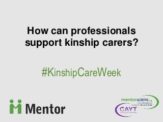 How can professionals
support kinship carers?
#KinshipCareWeek
 