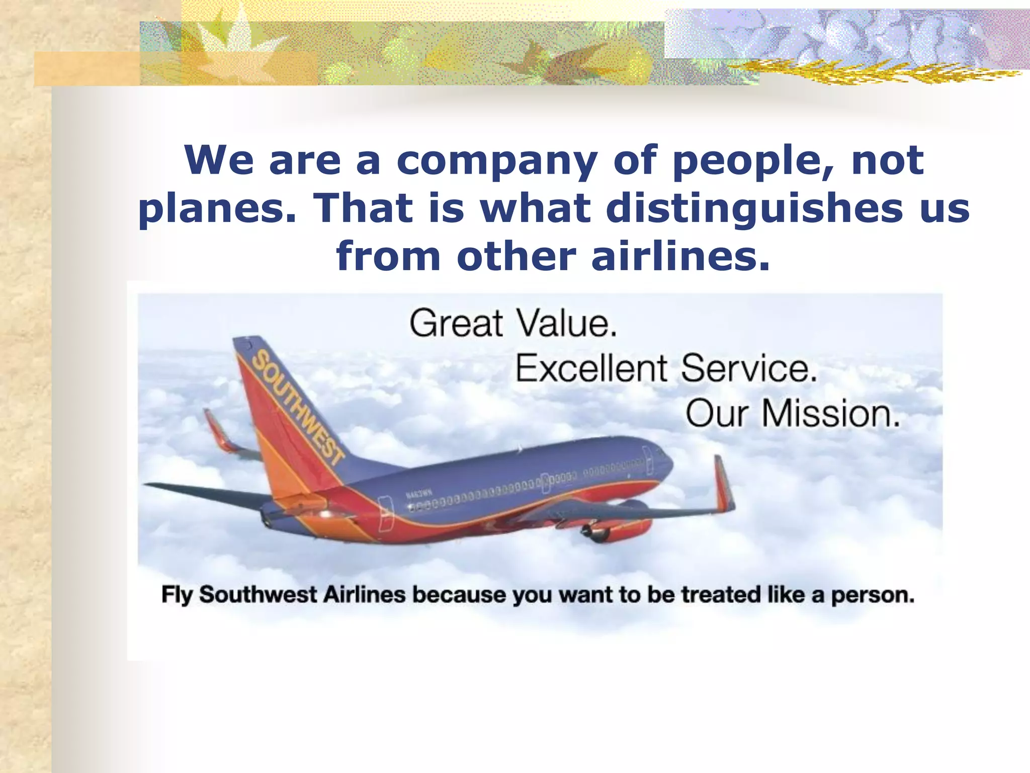 We are a company of people, not
planes. That is what distinguishes us
from other airlines.
 