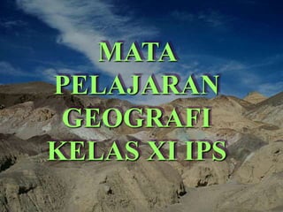MATA
PELAJARAN
GEOGRAFI
KELAS XI IPS
 