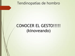 Tendinopatías de hombro
CONOCER EL GESTO!!!!!
(kinoveando)
 