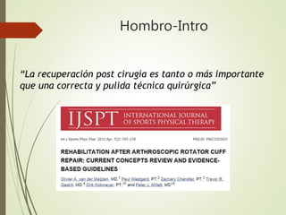 Hombro-Intro
“La recuperación post cirugía es tanto o más importante
que una correcta y pulida técnica quirúrgica”
 