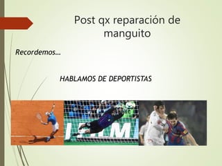 Post qx reparación de
manguito
Recordemos…
HABLAMOS DE DEPORTISTAS
 
