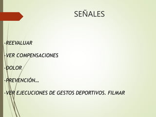 SEÑALES
-REEVALUAR
-VER COMPENSACIONES
-DOLOR
-PREVENCIÓN…
-VER EJECUCIONES DE GESTOS DEPORTIVOS. FILMAR
 