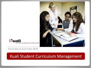 Presented at Kuali Days 2010
Kuali Student Curriculum Management
 