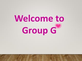 Welcome to
Group G
 