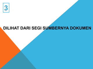 DILIHAT DARI SEGI SUMBERNYA DOKUMEN
 